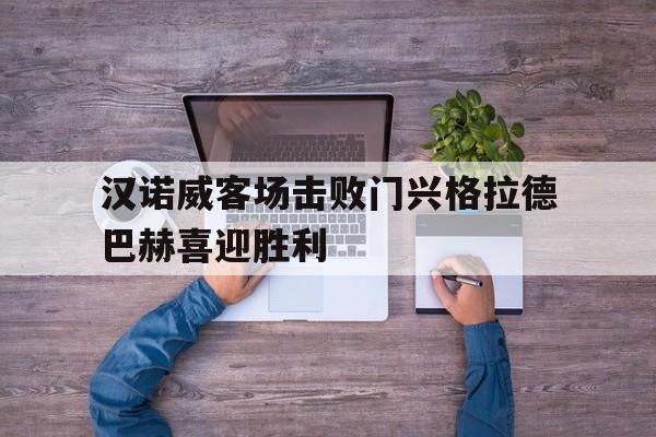 汉诺威客场击败门兴格拉德巴赫喜迎胜利